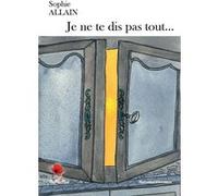 Je ne te dis pas tout… Sophie Allain (Auteur)