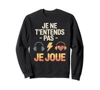Je Ne T'Entends Pas Je Joue Gamers Sweatshirt