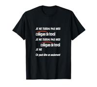 Je Ne Tuerai Pas Mes Collègues...Peut-Être Un Seulement T-Shirt