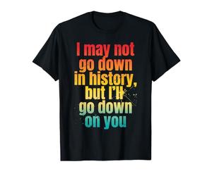 Je ne Vais Peut-être Pas Entrer dans l'histoire, mais Je Vais m'en Prendre à toi T-Shirt