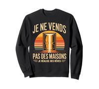 Je Ne Vends Pas des Maisons Je Réalise des Rêves Sweatshirt