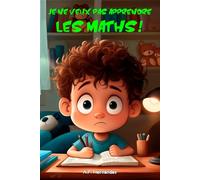 Je ne veux pas apprendre les maths !: Livre pour enfants à partir de 6 - 7 ans. Les maths, quel ennui !