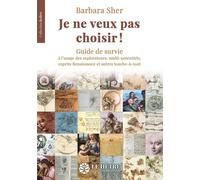 Je ne veux pas choisir ! Guide de survie à l'usage des explorateurs, multi-potentiels, esprits Renaissance et autres touche-à-tout - Barbara Sher - Du Hetre Myriadis - broché - Guide