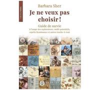 Je Ne Veux Pas Choisir ! - Guide De Survie À L'usage Des Explorateurs, Multi-Potentiels, Esprits Renaissance Et Autres Touche-À-Tout