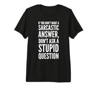 Je ne Veux Pas de réponse Sarcastique, ne Pose Pas de Question Stupide T-Shirt Haut de Gamme