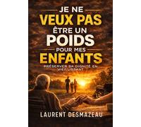 JE NE VEUX PAS ÊTRE UN POIDS POUR MES ENFANTS: Comprendre la peur de dépendre, préserver sa dignité et vieillir avec sérénité sans culpabilité