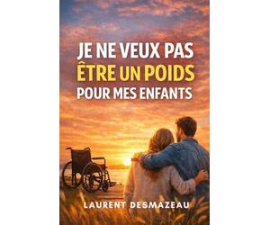 JE NE VEUX PAS ÊTRE UN POIDS POUR MES ENFANTS: Comprendre la peur de dépendre, préserver sa dignité et vieillir avec sérénité sans culpabilité
