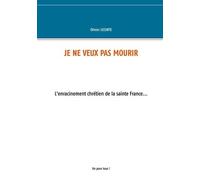 Je Ne Veux Pas Mourir - L'enracinement Chrétien De La Sainte France