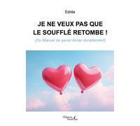 Je ne veux pas que le soufflé retombe !: (Ou Manuel de savoir Aimer durablement)