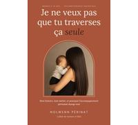 Je ne veux pas que tu traverses ça seule: Mon histoire, mon métier, et pourquoi l’accompagnement périnatal change tout
