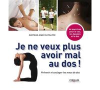 Je ne veux plus avoir mal au dos ! Prévenir et soulager les maux de dos. 44 exercices pour le cou, les épaules et le dos. - Jenny Sutcliffe - Eyrolles - broché - Essai