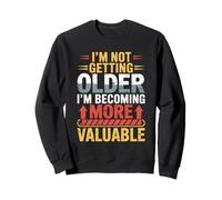 Je ne vieillis pas, je deviens un anniversaire de plus en plus précieux Sweatshirt
