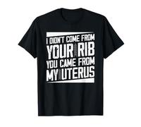 Je ne Viens Pas de ta côte, tu Viens de Mon utérus T-Shirt