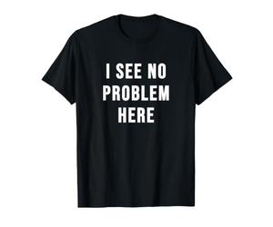Je ne Vois Aucun problème Ici T-Shirt