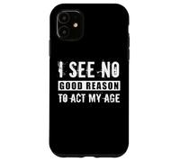 Je ne Vois Aucune Bonne Raison d'agir à Mon âge, Blague Sarcastique Anti-âge Coque pour iPhone 11
