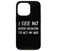 Je ne Vois Aucune Bonne Raison d'agir à Mon âge, Blague Sarcastique Anti-âge Coque pour iPhone 13 Pro