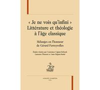 "Je ne vois qu’infini". Littérature et théologie à l’âge classique: Mélanges en l’honneur de Gérard Ferreyrolles