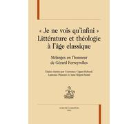 Je Ne Vois Qu'infini" Littérature Et Théologie À L?Âge Classique - Mélanges En L'honneur De Gérard Ferreyrolles