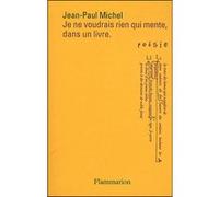 Je ne voudrais rien qui mente, dans un livre - Jean-Paul Michel - Flammarion - broché - Poésie