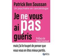 Je ne vous ai pas guéris Patrick Ben Soussan (Auteur), Paule Constant (Préface)