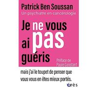 Je ne vous ai pas guéris: Un psychiatre en cancérologie