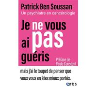 Je ne vous ai pas guéris Un psychiatre en cancérologie - Patrick Ben Soussan - Eres - broché - Guide