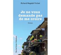 Richard Magaldi-Trichet – Je ne vous demande pas de me croire – Roman – Broché – L'Harmattan