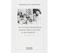 «Je ne vous oublierai jamais, mes enfants d'Auschwitz...»: Témoignage sur la déportation recueilli par Gilles Plazy