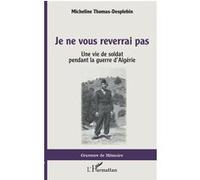 Je ne vous reverrai pas Une vie de soldat pendant la guerre d'Algérie - Micheline Thomas-Desplebin - L'harmattan - broché - Biographie