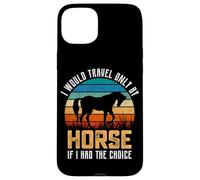 Je ne voyagerais qu'à Cheval si J'avais Le Choix Coque pour iPhone 15 Plus