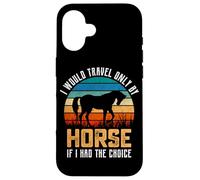 Je ne voyagerais qu'à Cheval si J'avais Le Choix Coque pour iPhone 16
