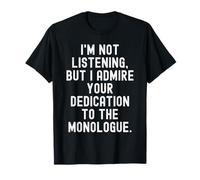 Je n'écoute Pas mais j'admire Votre Monologue dévoué T-Shirt
