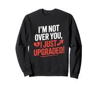 Je n'en ai pas fini avec toi, je viens de passer à la catégorie supérieure ! Ex petite amie Sweatshirt