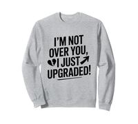 Je n'en ai pas fini avec toi, je viens de passer à la catégorie supérieure ! Ex petite amie Sweatshirt