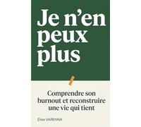 Je n'en peux plus : Comprendre son burnout, traverser l'effondrement et reconstruire une vie qui tient