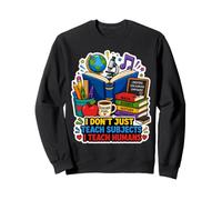 Je n'enseigne Pas Seulement des matières, j'enseigne aux Humains Sweatshirt