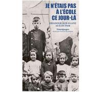 Je n'etais pas a l'ecole ce jour-la - oradour 10 juin 1944