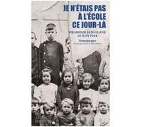 Je n'etais pas a l'ecole ce jour-la - oradour 10 juin 1944