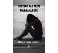 Je n'étais pas prête pour la guerre - Marie-France Couture - Le Lys Bleu - broché - Roman