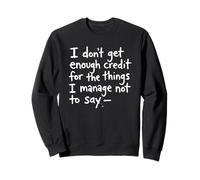 Je n'obtiens Pas Assez de crédit pour Les Choses Que j'arrive à ne Pas dire Sweatshirt