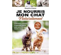 Je nourris mon chat naturellement Comment préparer la gamelle idéale pour un chat en bonne santé - Margitta Graeve - Thierry Souccar Eds - broché - Guide