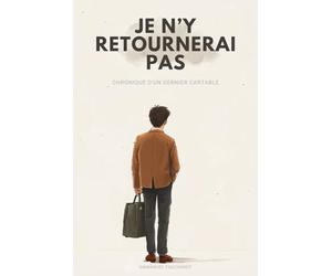 Je n'y retournerai pas: Chronique d'un dernier cartable