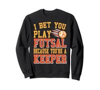 Je parie Que tu Joues au Futsal Car tu ES Gardien Sweatshirt
