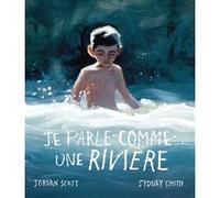 Je parle comme une rivière Jordan Scott (Auteur), Sydney Smith (Illustration)