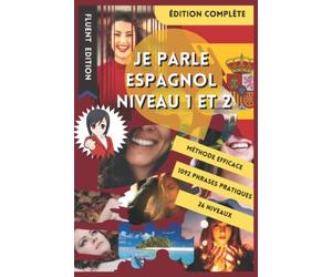 JE PARLE ESPAGNOL NIVEAU 1 ET 2: LIVRE POUR APPRENDRE L'ESPAGNOL POUR DÉBUTANT. DÉBUTER L'ESPAGNOL. LE VOCABULAIRE BILINGUE POUR MIEUX LIRE, PARLER ET ... DE PHRASES ENFANT ET ADULTE NIVEAU A1 ET A2.