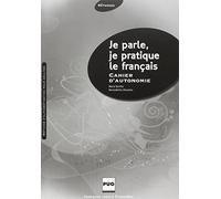 Je parle, je pratique le français: Cahier d'autonomie