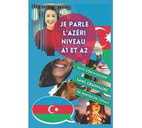Je parle l'azéri niveau A1 et A2: Apprendre sans conjugaison ni grammaire.: Livre pour apprendre pour débutant avec phonétique. Débuter azéri. Le ... les nuls en grammaire pour enfant et adulte.