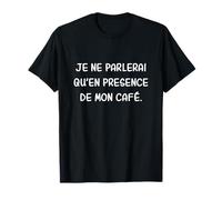 Je Parlerai Qu'en Présence De Mon Café Cadeau Café Humour T-Shirt