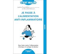 Je passe à l'alimentation anti-inflammatoire: Pour lutter contre l'inflammation chronique et soulager la douleur