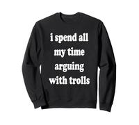 Je Passe Tout Mon Temps à me Disputer avec Les Trolls Sweatshirt